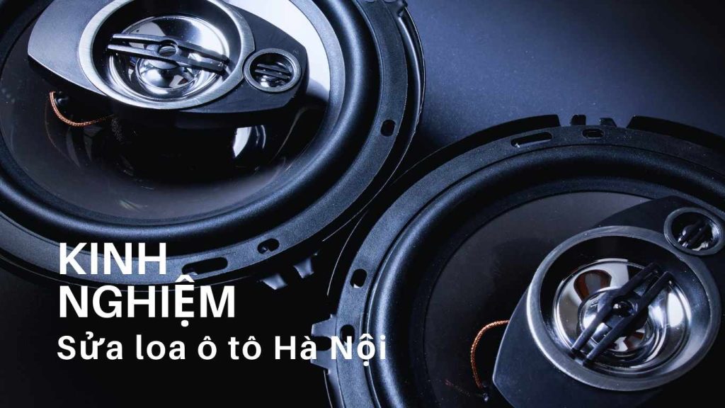 kinh nghiệm sửa loa ô tô hà nội